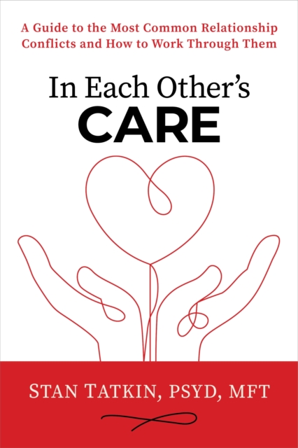 In Each Other's Care : A Guide to the Most Common Relationship Conflicts and How to Work Through Them, Hardback Book