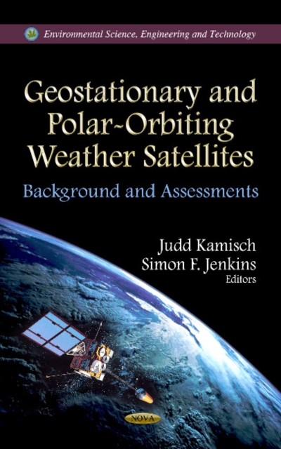Geostationary & Polar-Orbiting Weather Satellites : Background & Assessments, Hardback Book