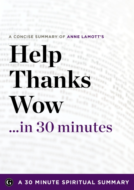 Help, Thanks, Wow in 30 Minutes : The Expert Guide to Anne Lamott's Critically Acclaimed Book, EPUB eBook