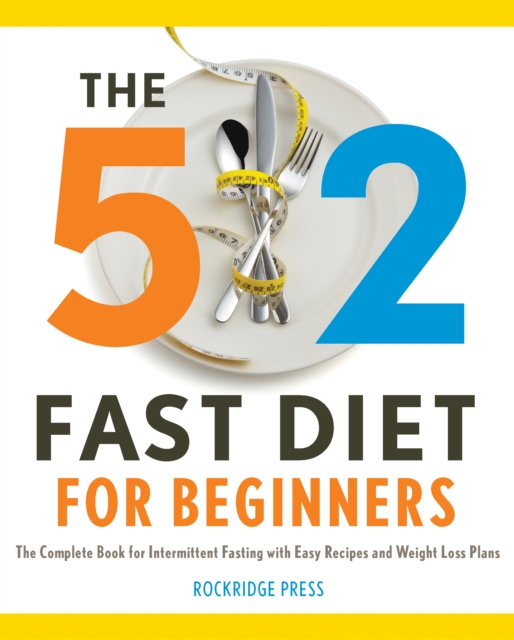 The 5:2 Fast Diet for Beginners : The Complete Book for Intermittent Fasting with Easy Recipes and Weight Loss Plans, EPUB eBook