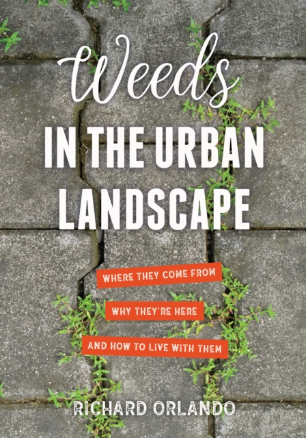Weeds in the Urban Landscape : Where They Come from, Why They're Here, and How to Live with Them, Paperback / softback Book