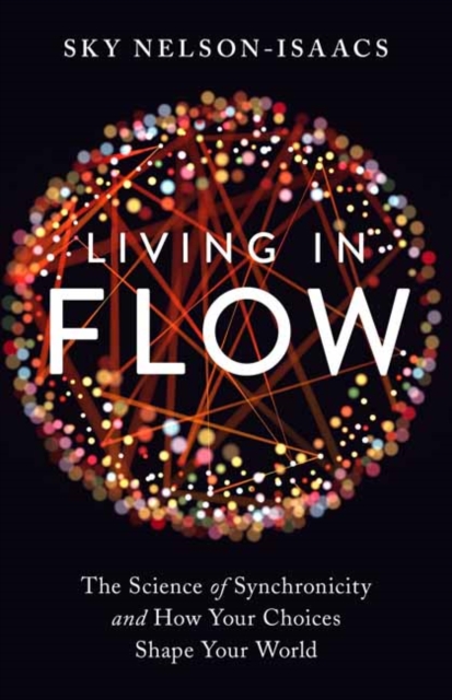 Living in Flow : The Science of Synchronicity and How Your Choices Shape Your World, Paperback / softback Book