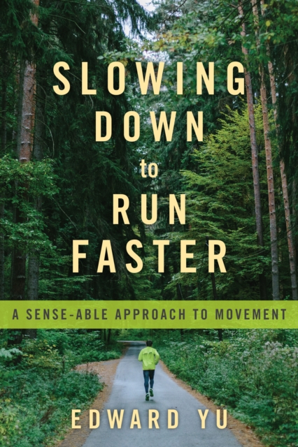 Slowing Down to Run Faster : A Sense-able Approach to Movement, Paperback / softback Book