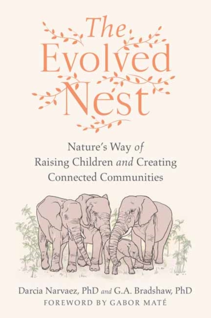 The Evolved Nest : Nature's Way of Raising Children and Creating Connected Communities, Paperback / softback Book