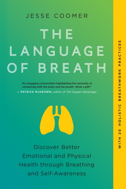 The Language of Breath : Discover Better Emotional and Physical Health through Breathing and Self-Awareness--With 20 holistic breathwork practices, Paperback / softback Book