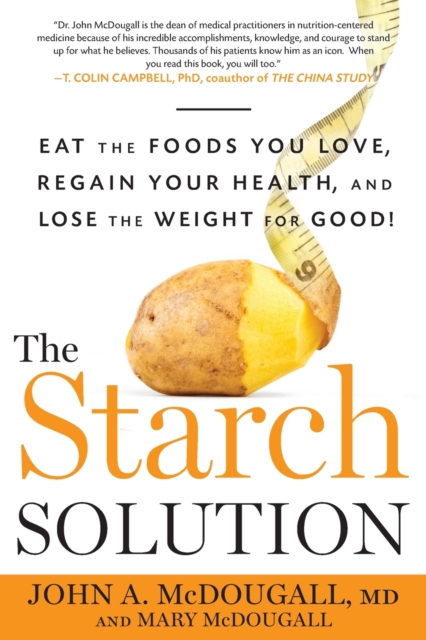 The Starch Solution : Eat the Foods You Love, Regain Your Health, and Lose the Weight for Good!, Paperback / softback Book