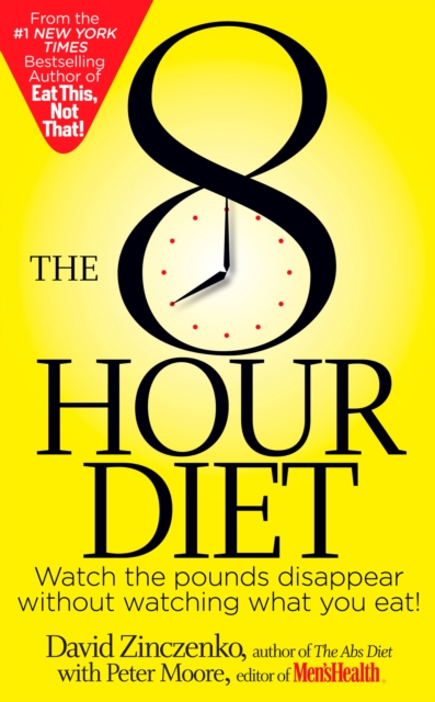 The 8-Hour Diet : Watch the Pounds Disappear Without Watching What You Eat!, Paperback / softback Book