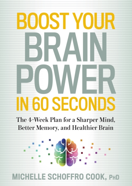 Boost Your Brain Power in 60 Seconds : The 4-Week Plan for a Sharper Mind, Better Memory, and Healthier Brain, Paperback / softback Book