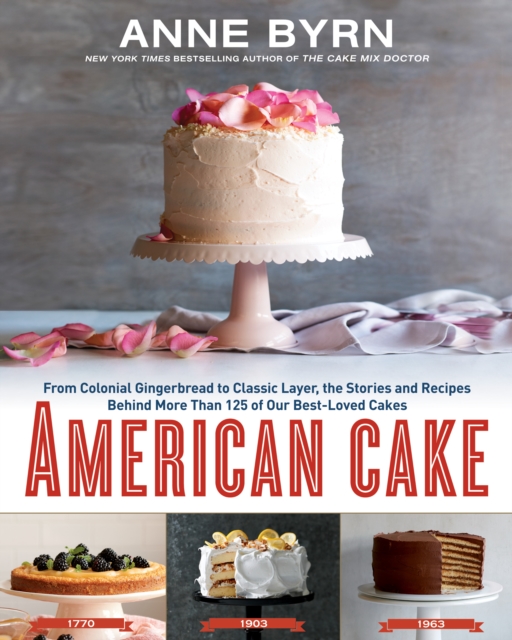 American Cake : From Colonial Gingerbread to Classic Layer, the Stories and Recipes Behind More Than 125 of Our Best-Loved Cakes: A Baking Book, Hardback Book