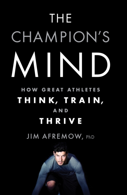 The Champion's Mind : How Great Athletes Think, Train, and Thrive, Paperback / softback Book