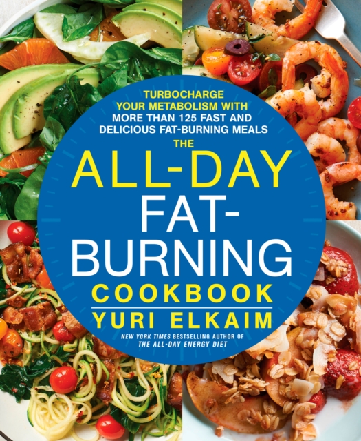 The All-Day Fat-Burning Cookbook : Turbocharge Your Metabolism with More Than 125 Fast and Delicious Fat-Burning Meals, Hardback Book