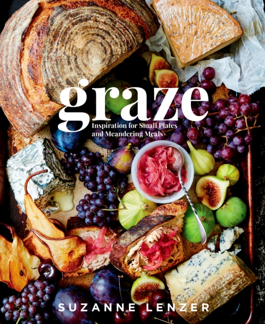 Graze : Inspiration for Small Plates and Meandering Meals: A Charcuterie Cookbook, Hardback Book