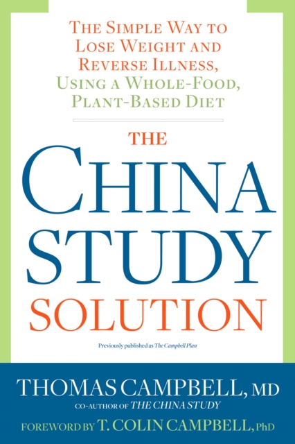 The China Study Solution : The Simple Way to Lose Weight and Reverse Illness, Using a Whole-Food, Plant-Based Diet, Paperback / softback Book