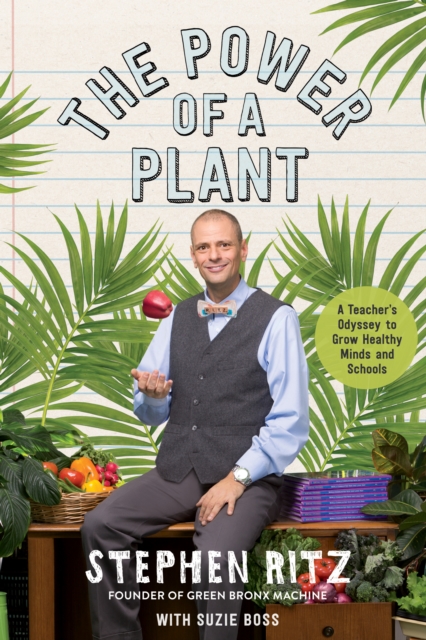 The Power of a Plant : A Teacher's Odyssey to Grow Healthy Minds and Schools, Hardback Book