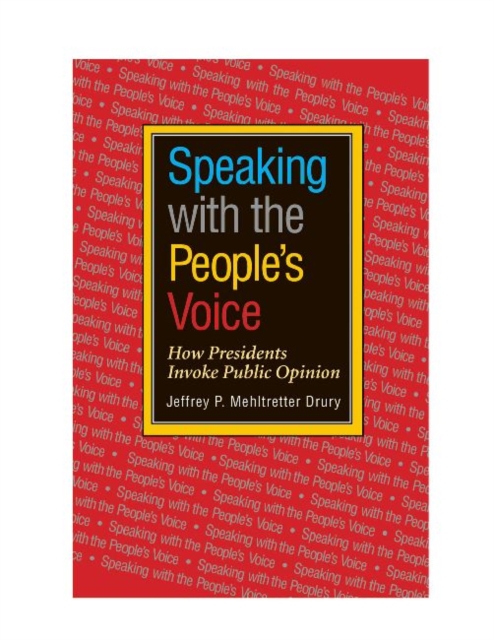Speaking with the People's Voice : How Presidents Invoke Public Opinion, Hardback Book