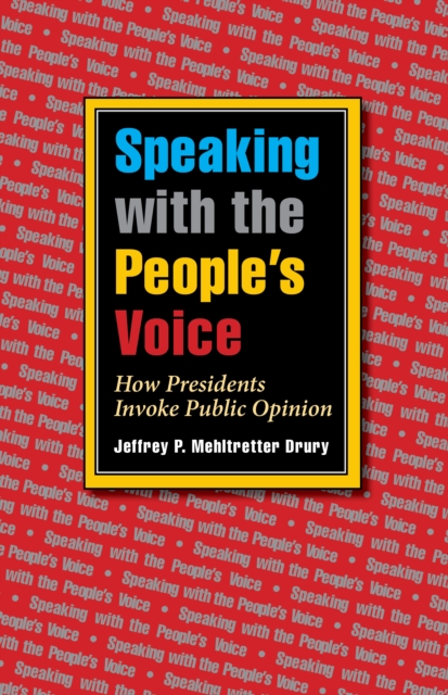 Speaking with the People's Voice : How Presidents Invoke Public Opinion, EPUB eBook