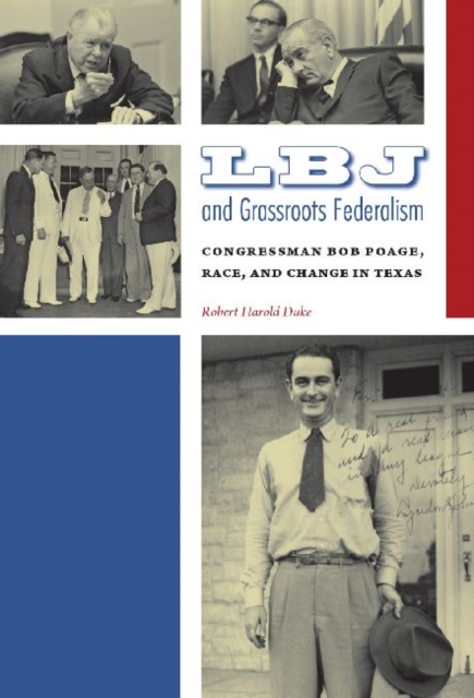 LBJ and Grassroots Federalism : Congressman Bob Poage, Race, and Change in Texas, Hardback Book