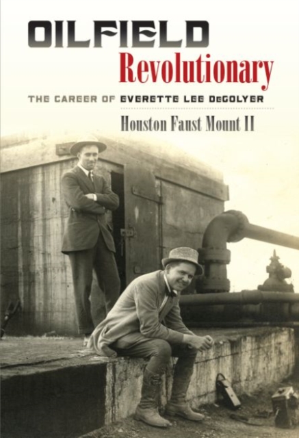 Oilfield Revolutionary : The Career of Everette Lee DeGolyer, Hardback Book
