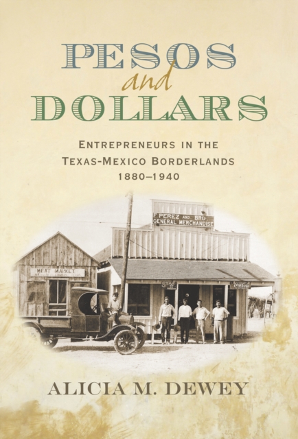 Pesos and Dollars : Entrepreneurs in the Texas-Mexico Borderlands, 1880-1940, EPUB eBook