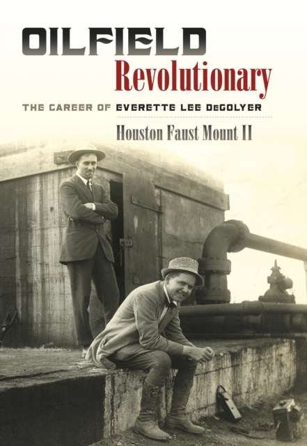 Oilfield Revolutionary : The Career of Everette Lee DeGolyer, EPUB eBook