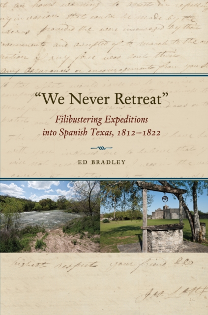 We Never Retreat : Filibustering Expeditions into Spanish Texas, 1812-1822, EPUB eBook