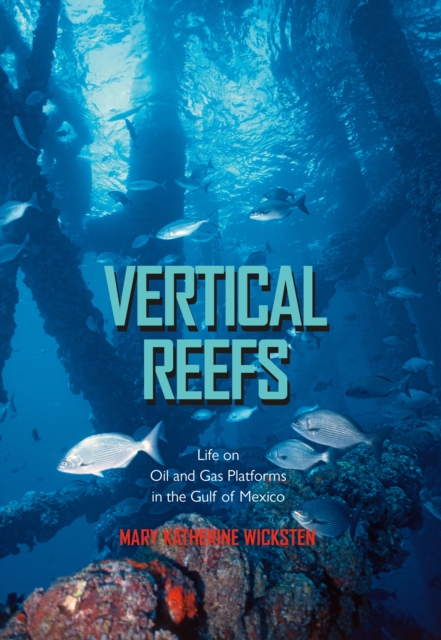 Vertical Reefs : Life on Oil and Gas Platforms in the Gulf of Mexico, EPUB eBook