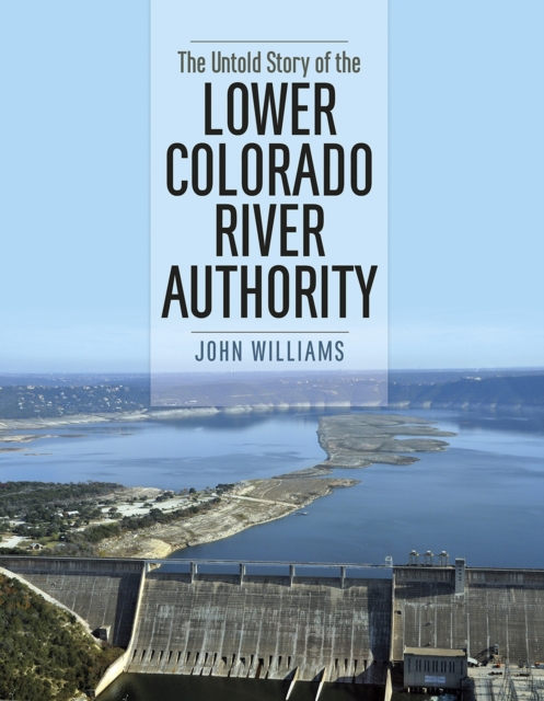 The Untold Story of the Lower Colorado River Authority, Hardback Book