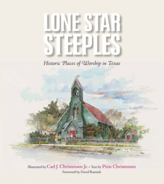 Lone Star Steeples : Historic Places of Worship in Texas, Hardback Book