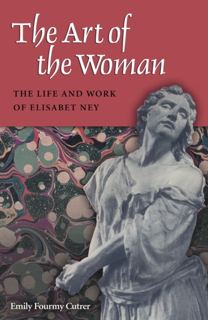 The Art of the Woman : The Life and Work of Elisabet Ney, EPUB eBook