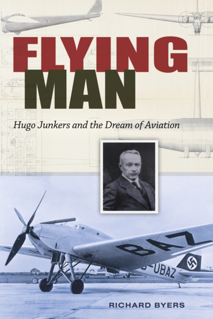 Flying Man : Hugo Junkers and the Dream of Aviation, EPUB eBook