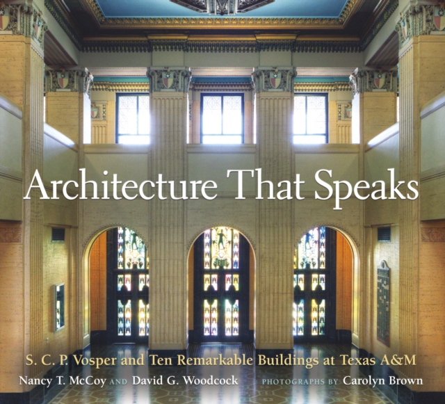 Architecture That Speaks : S. C. P. Vosper and Ten Remarkable Buildings at Texas A&M, EPUB eBook