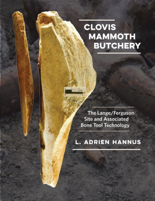 Clovis Mammoth Butchery : The Lange/Ferguson Site and Associated Bone Tool Technology, Hardback Book