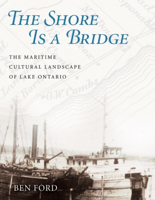 The Shore Is a Bridge : The Maritime Cultural Landscape of Lake Ontario, Hardback Book