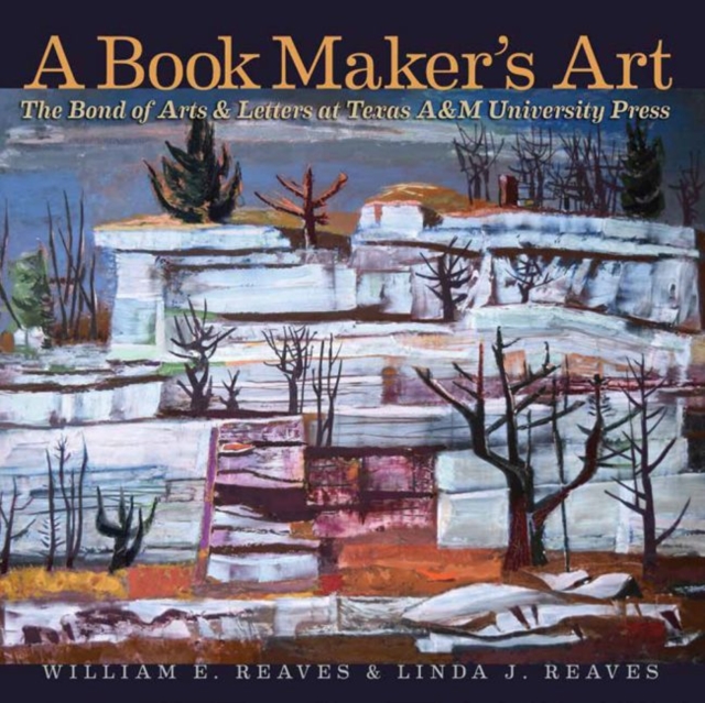 A Book Maker's Art : The Bond of Arts and Letters at Texas A&M University Press, Paperback / softback Book