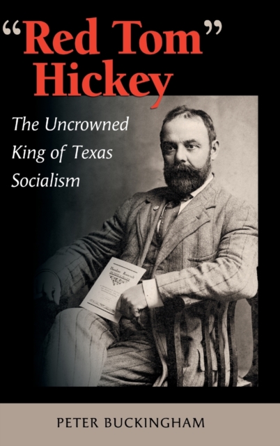 Red Tom" Hickey : The Uncrowned King of Texas Socialism, Hardback Book
