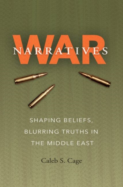 War Narratives : Shaping Beliefs, Blurring Truths in the Middle East, Hardback Book
