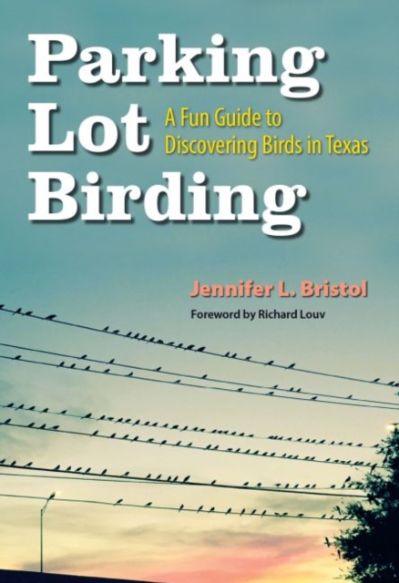Parking Lot Birding : A Fun Guide to Discovering Birds in Texas, Paperback / softback Book