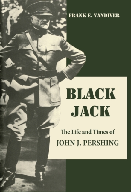 Black Jack : The Life and Times of John J. Pershing, Hardback Book