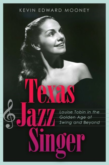 Texas Jazz Singer : Louise Tobin in the Golden Age of Swing and Beyond, Hardback Book