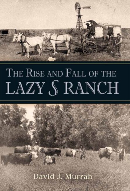 The Rise and Fall of the Lazy S Ranch, Hardback Book