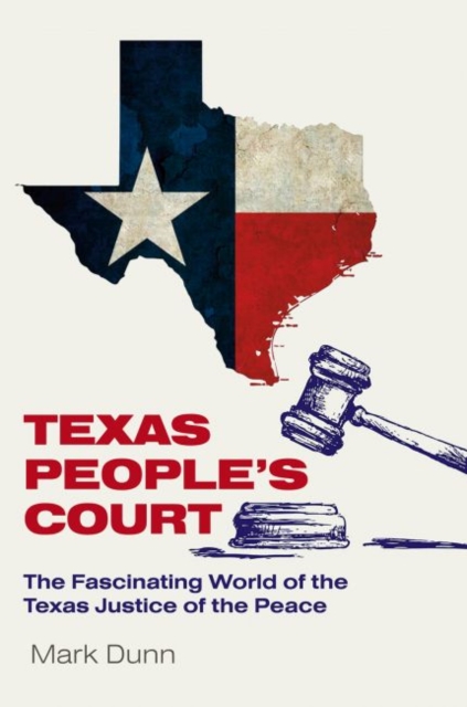 Texas People's Court : The Fascinating World of the Justice of the Peace, Hardback Book