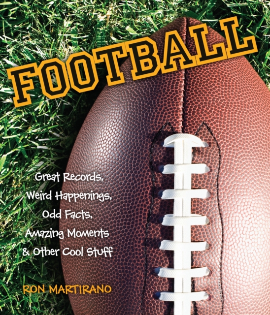 Football : Great Records, Weird Happenings, Odd Facts, Amazing Moments & Other Cool Stuff, Paperback / softback Book