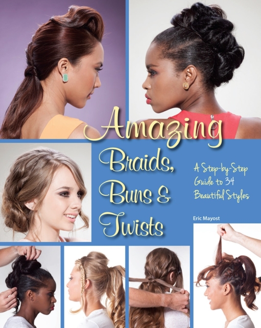Amazing Braids, Buns & Twists : A Step-by-Step Guide to 34 Beautiful Styles, Paperback / softback Book