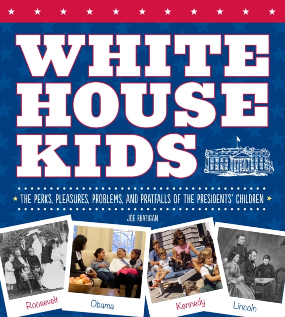 White House Kids : The Perks, Pleasures, Problems, and Pratfalls of the Presidents' Children, Paperback / softback Book