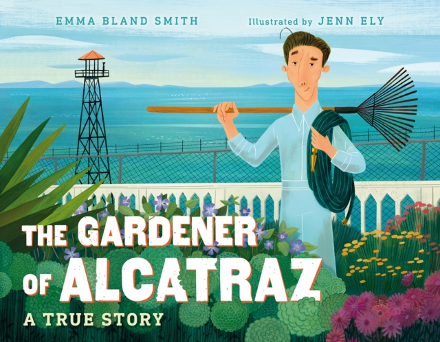 The Gardener of Alcatraz : A True Story, Hardback Book