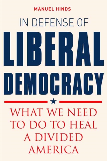 In Defense of Liberal Democracy : What We Need to Do to Heal a Divided America, Hardback Book
