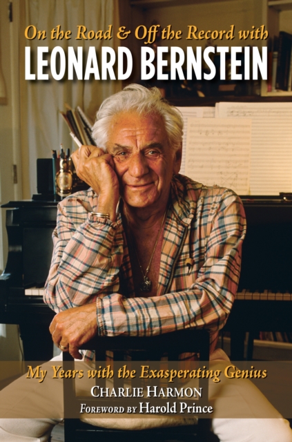 On the Road and Off the Record with Leonard Bernstein : My Years with the Exasperating Genius, Paperback / softback Book
