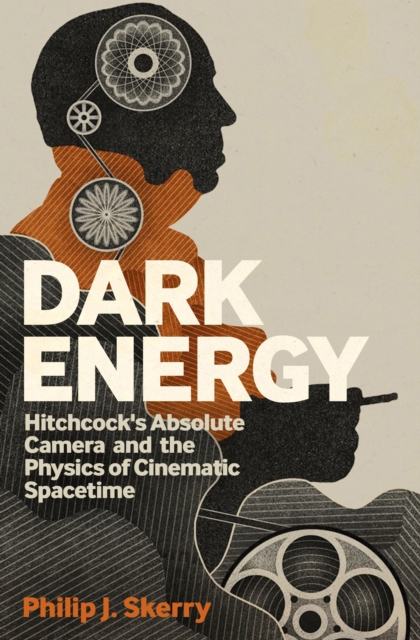 Dark Energy : Hitchcock's Absolute Camera and the Physics of Cinematic Spacetime, PDF eBook