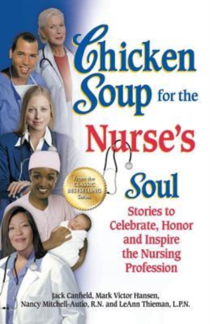 Chicken Soup for the Nurse's Soul : Stories to Celebrate, Honor and Inspire the Nursing Profession, Paperback / softback Book