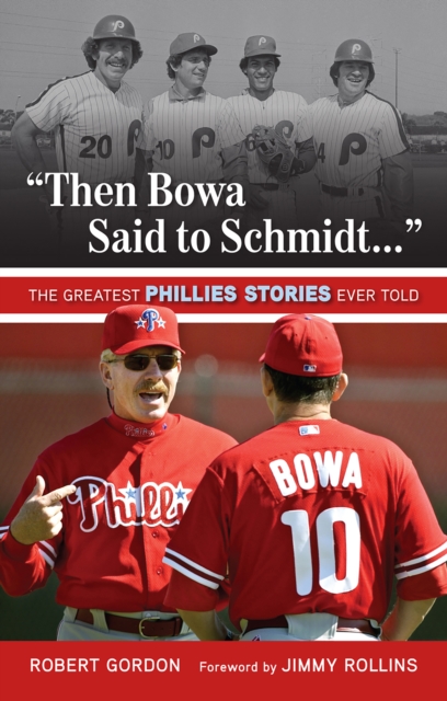 "Then Bowa Said to Schmidt. . ." : The Greatest Phillies Stories Ever Told, EPUB eBook